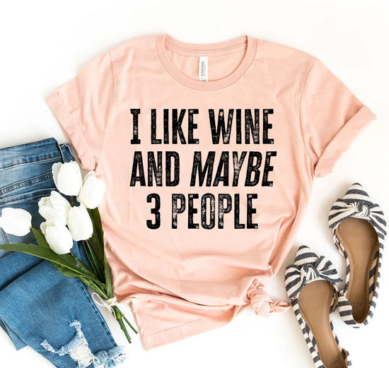 I Like Wine And Maybe Three People T-shirt